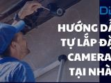 Hướng dẫn lắp đặt camera wifi tại nhà vô cùng đơn giản